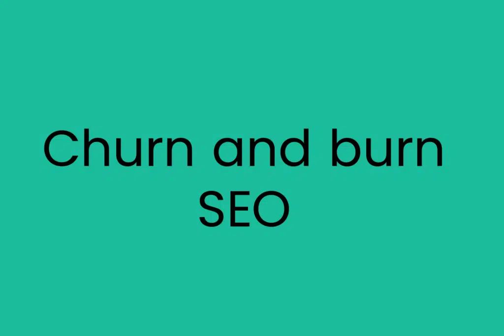 Churn and burn SEO
