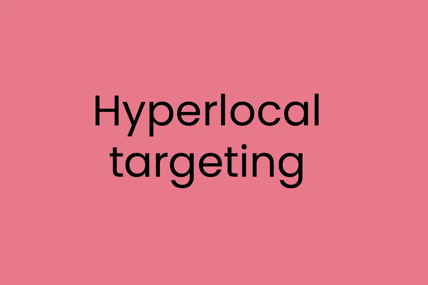 Hyperlocal targeting