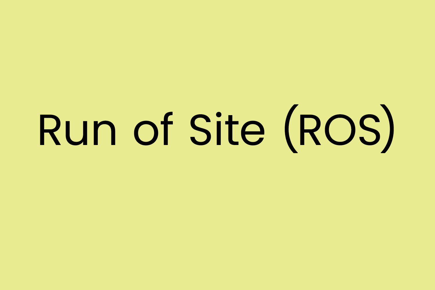 Run of Site (ROS)